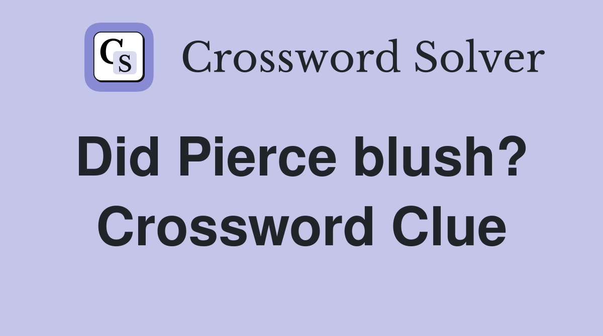 Did Pierce blush?  Crossword Clue