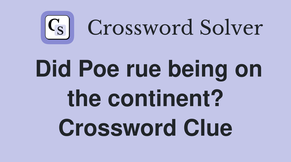 Did Poe rue being on the continent? Crossword Clue