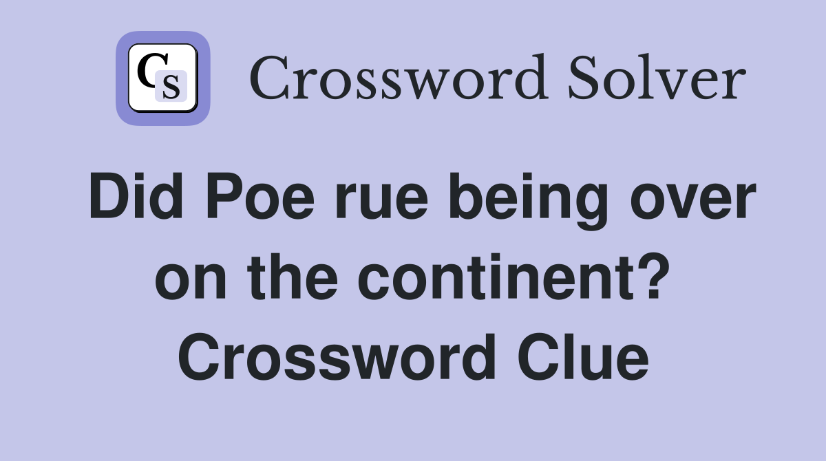 Did Poe rue being over on the continent? Crossword Clue