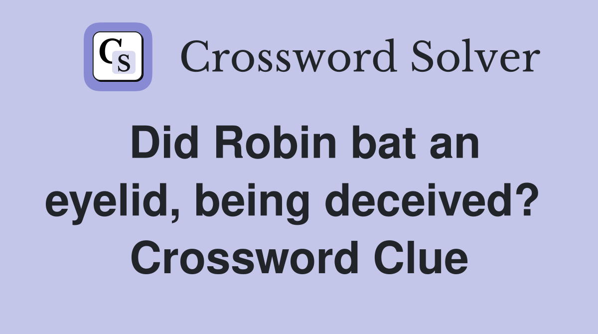 Did Robin bat an eyelid, being deceived?  Crossword Clue