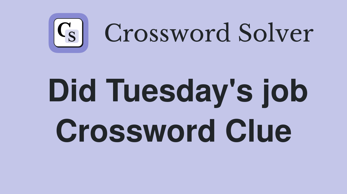 Did Tuesday's job Crossword Clue