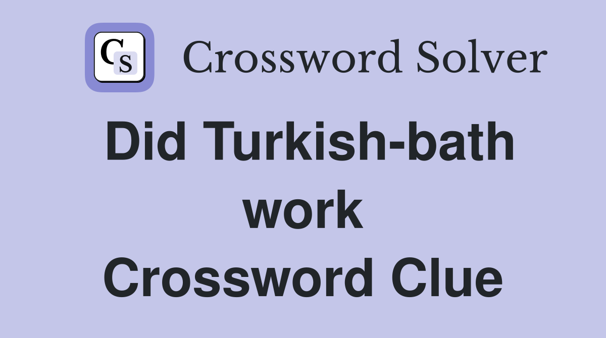 Did Turkish-bath work Crossword Clue