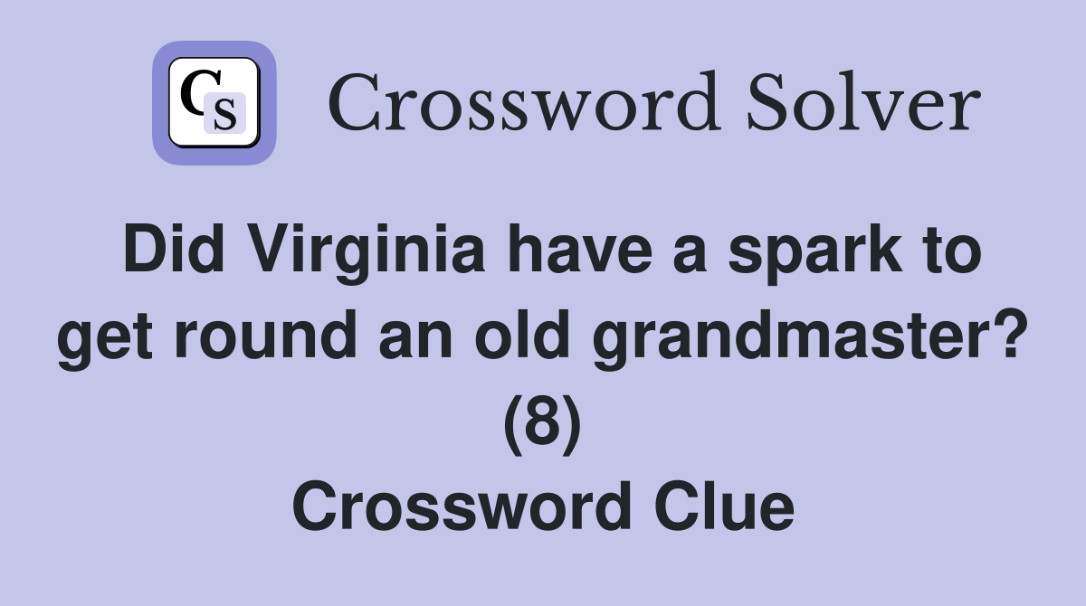 Did Virginia have a spark to get round an old grandmaster? (8) Crossword Clue
