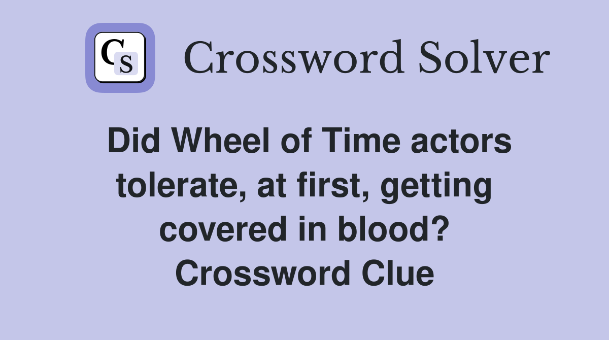 Did Wheel of Time actors tolerate, at first, getting covered in blood? Crossword Clue