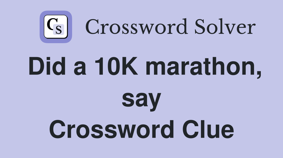 Did a 10K marathon, say Crossword Clue