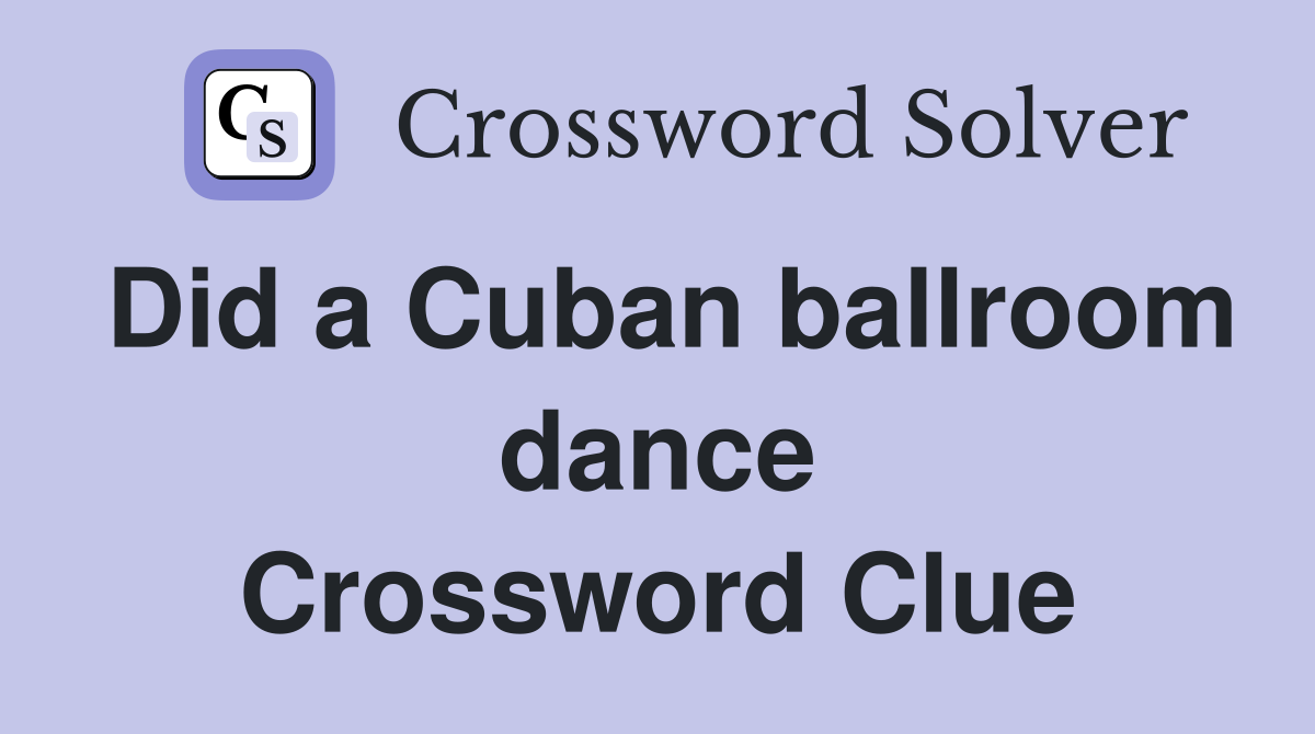 Did a Cuban ballroom dance Crossword Clue