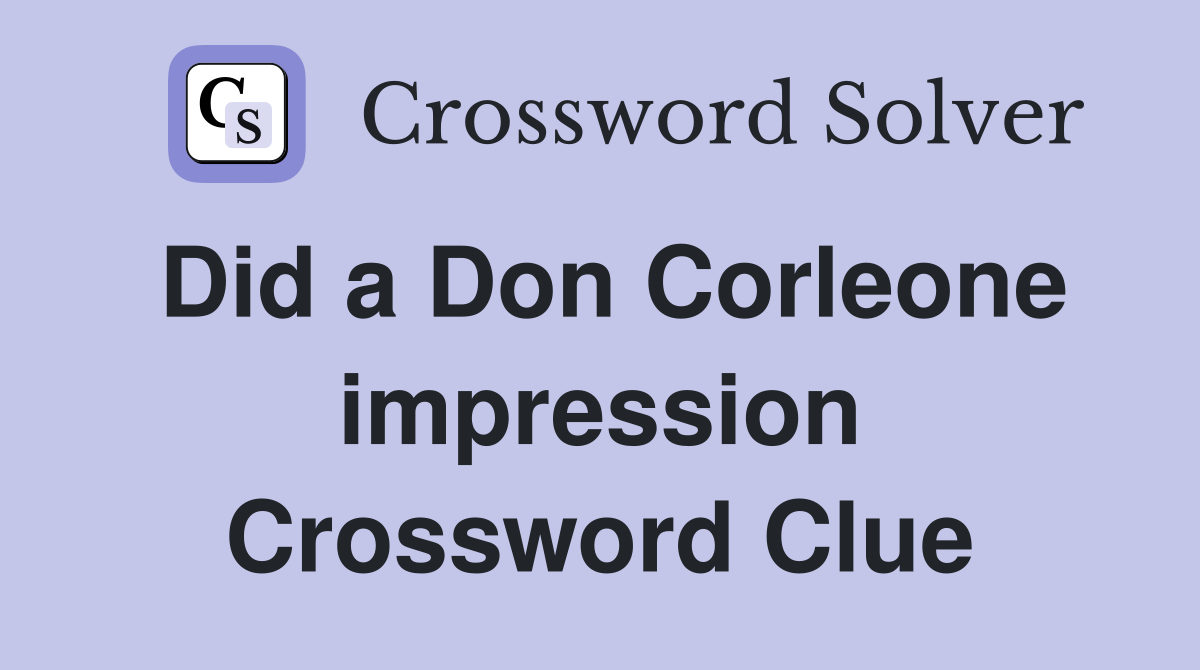 Did a Don Corleone impression Crossword Clue