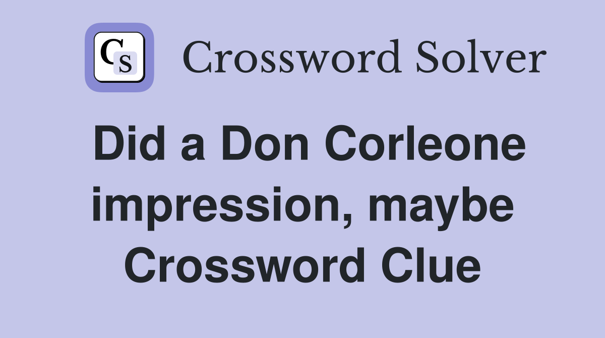Did a Don Corleone impression, maybe Crossword Clue