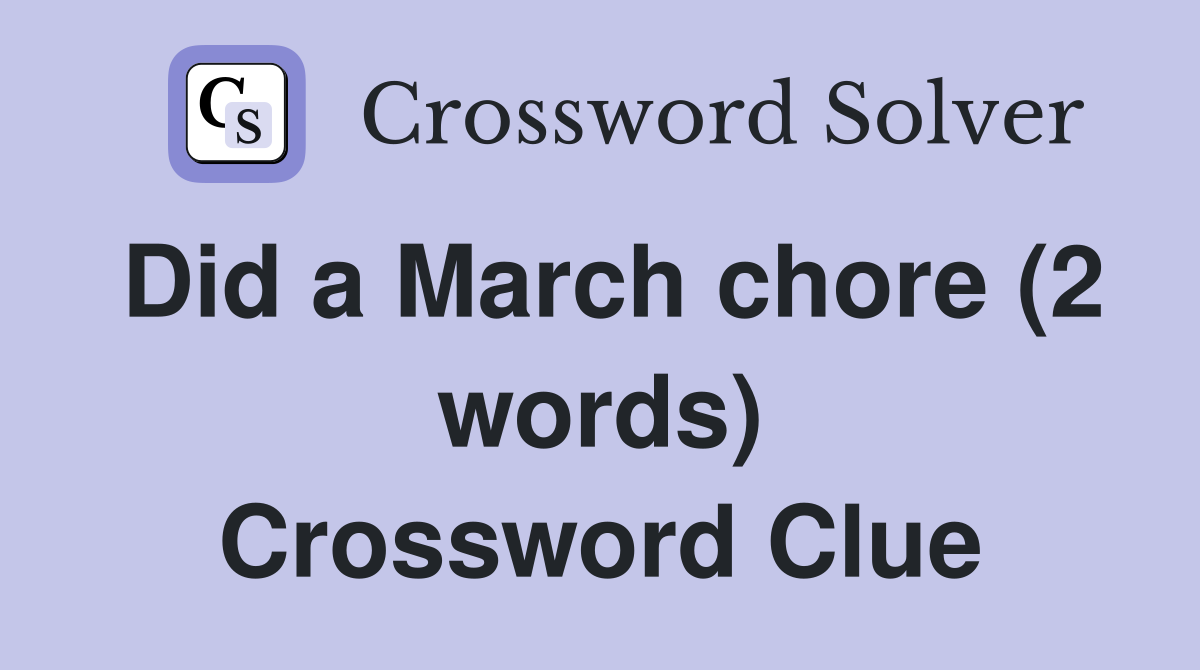Did a March chore (2 words) Crossword Clue