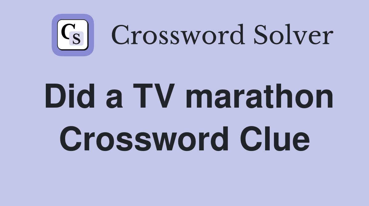 Did a TV marathon Crossword Clue