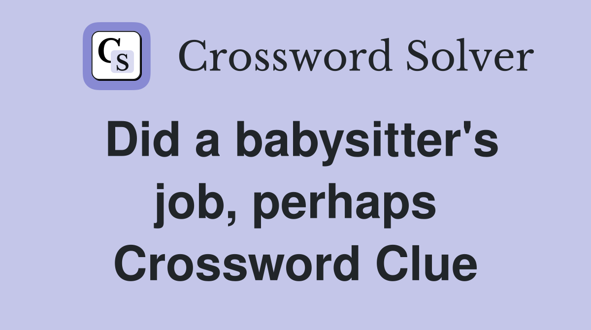 Did a babysitter's job, perhaps Crossword Clue