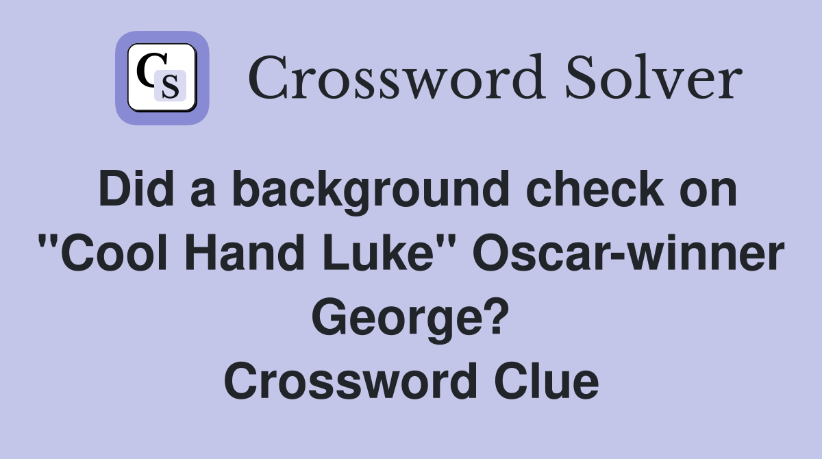 Did a background check on "Cool Hand Luke" Oscar-winner George? Crossword Clue