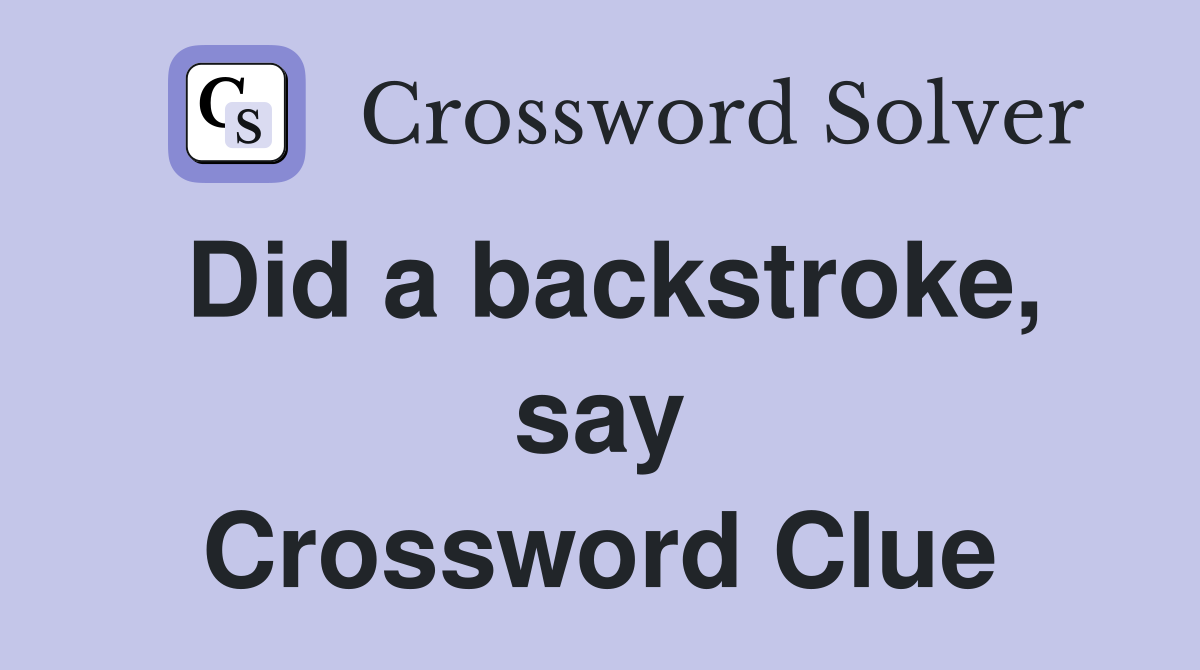 Did a backstroke, say Crossword Clue