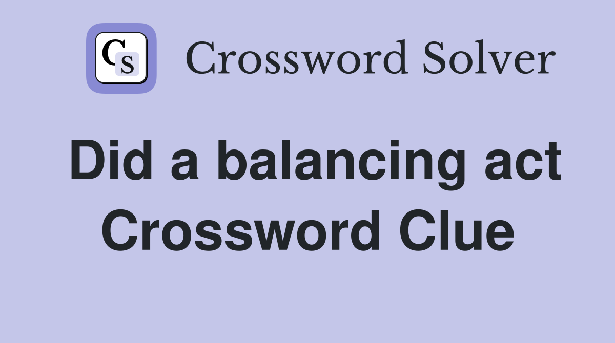 Did a balancing act Crossword Clue