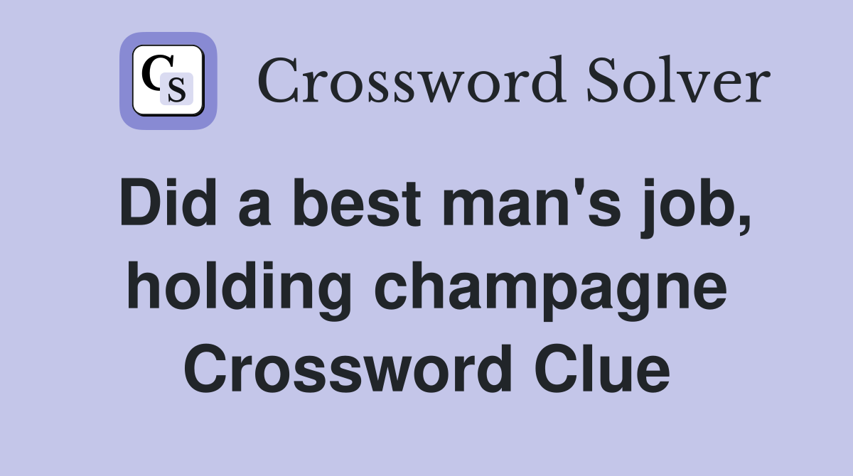 Did a best man's job, holding champagne Crossword Clue