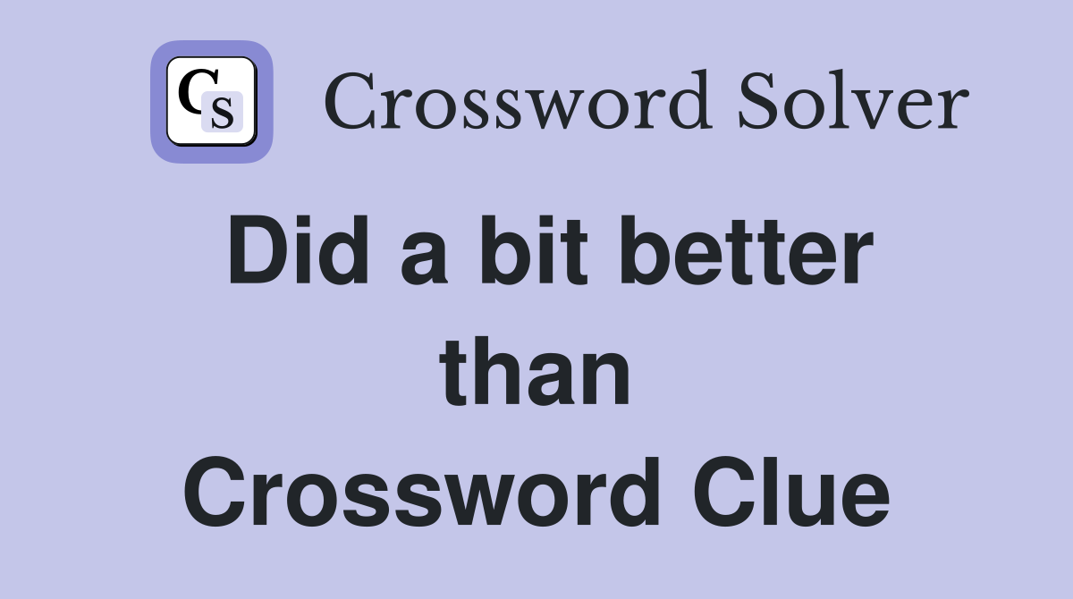 Did a bit better than Crossword Clue
