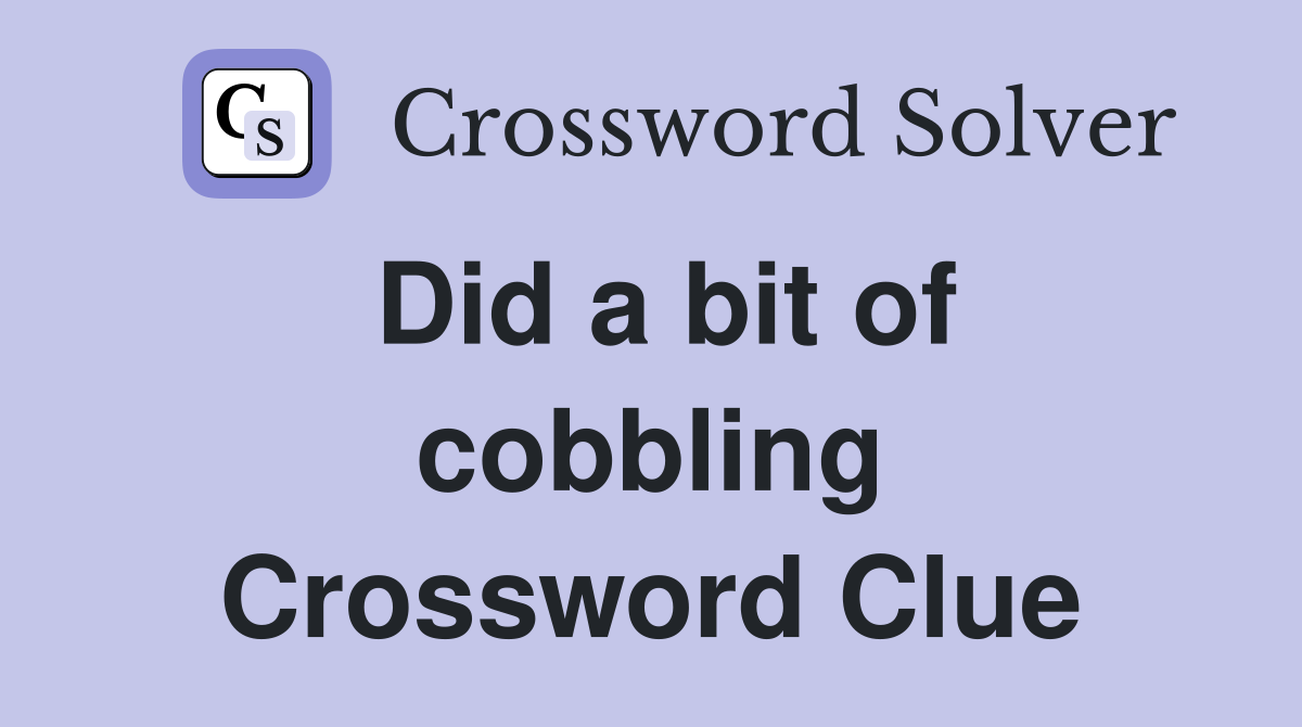 Did a bit of cobbling Crossword Clue