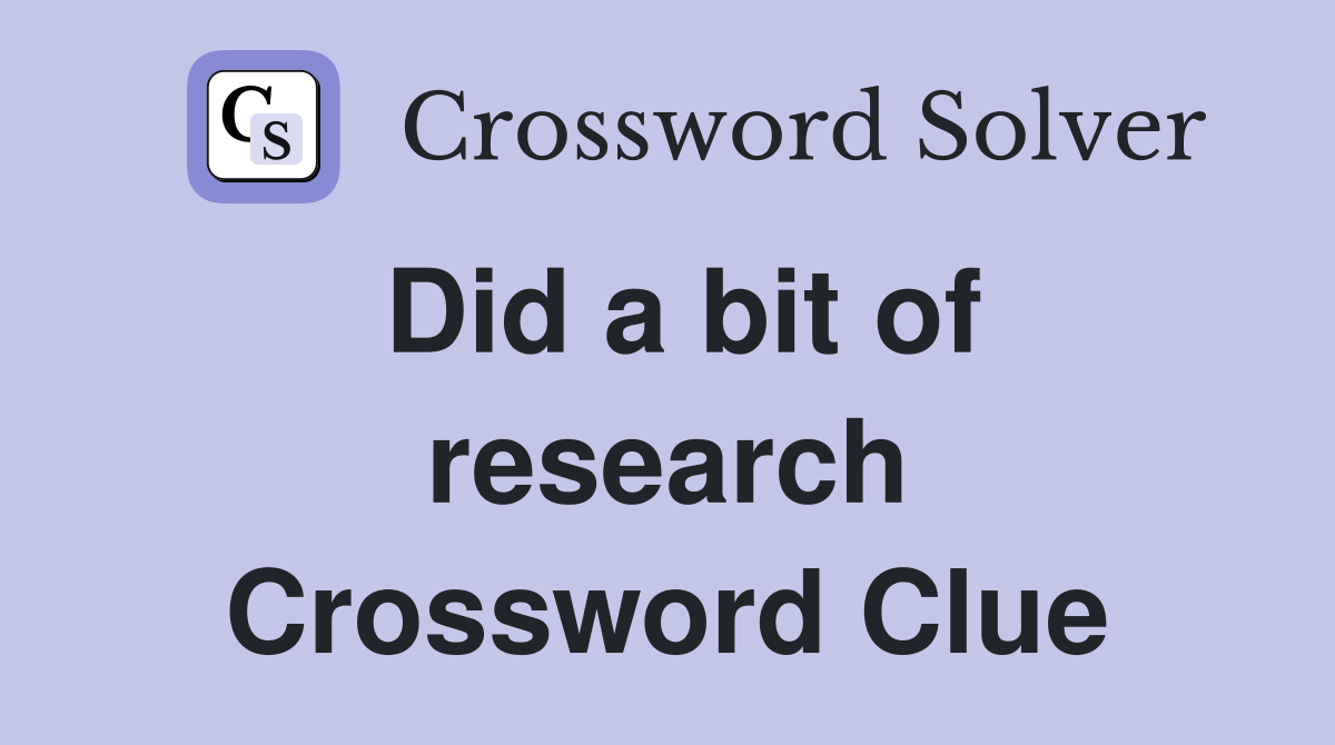 Did a bit of research Crossword Clue