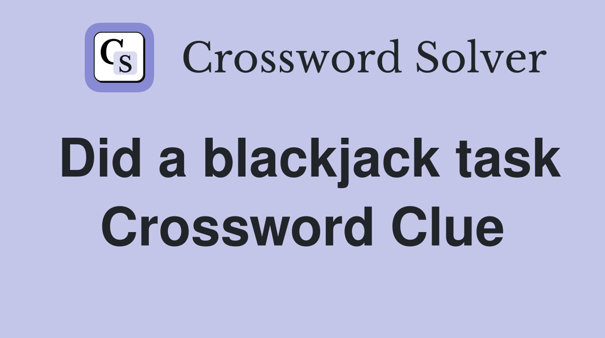 Did a blackjack task Crossword Clue