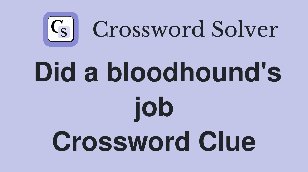Did a bloodhound's job Crossword Clue