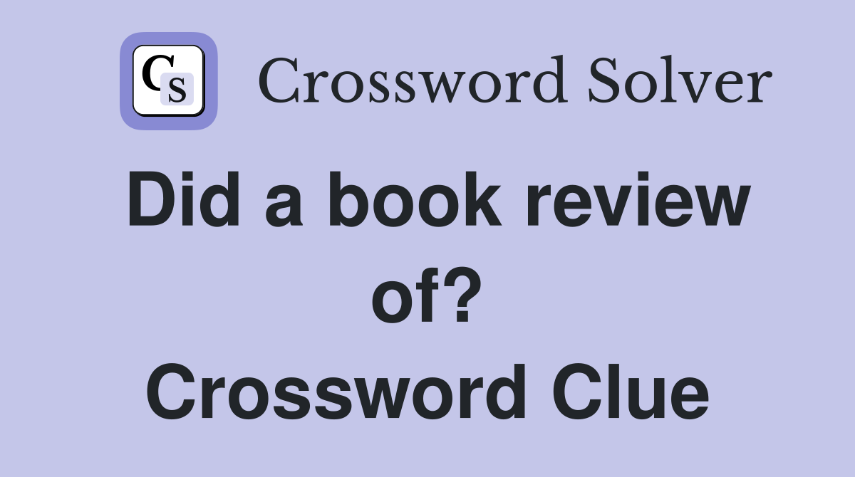 Did a book review of? Crossword Clue
