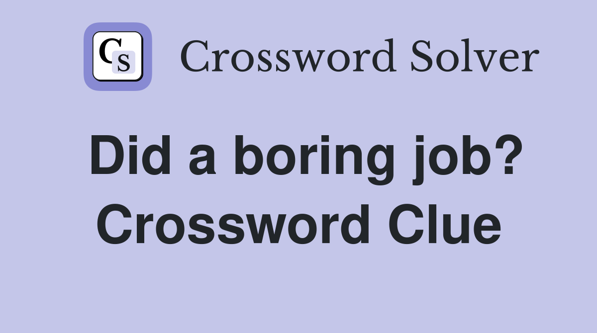 Did a boring job? Crossword Clue