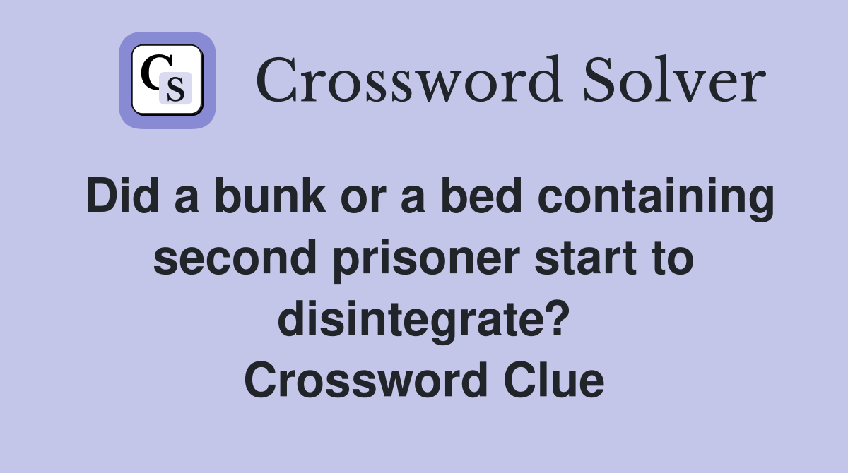 Did a bunk or a bed containing second prisoner start to disintegrate? Crossword Clue
