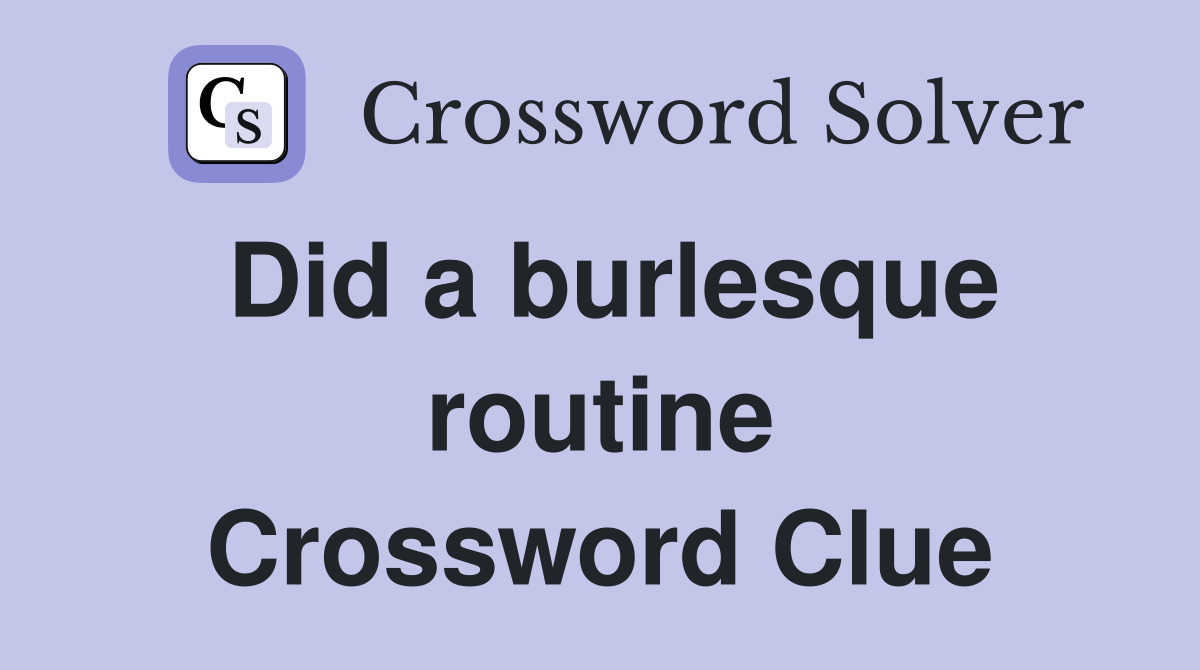 Did a burlesque routine Crossword Clue