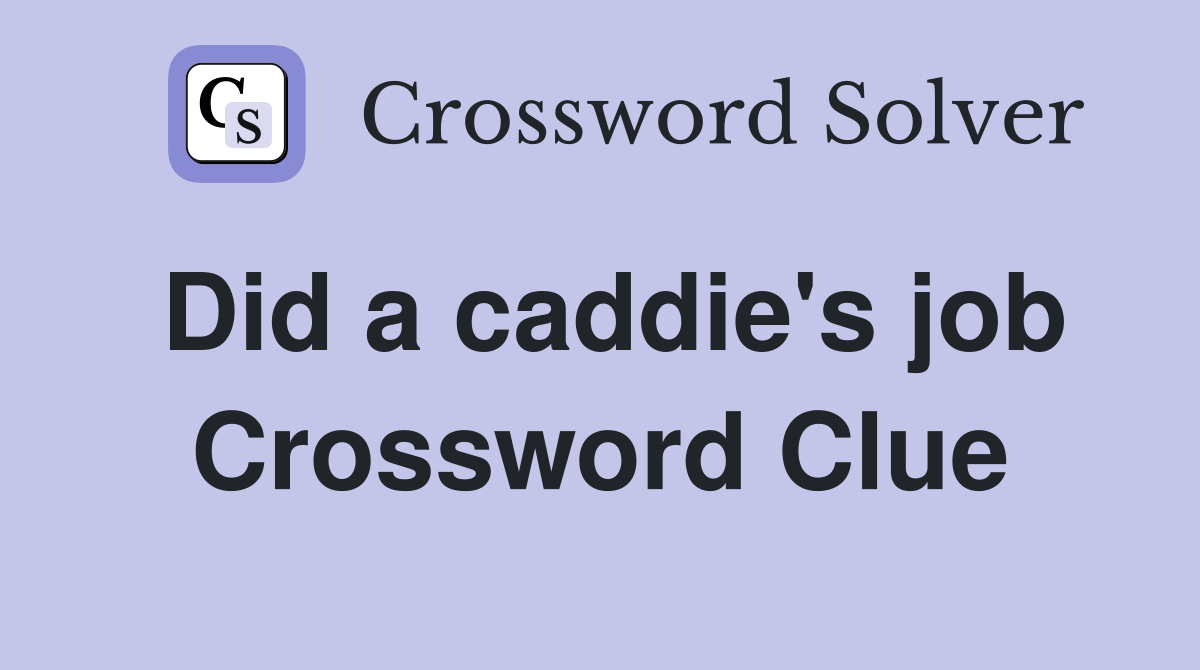 Did a caddie's job Crossword Clue