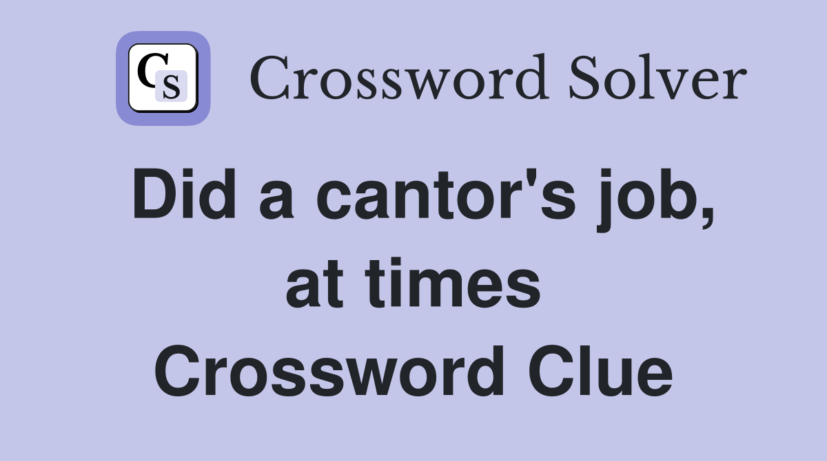 Did a cantor's job, at times Crossword Clue