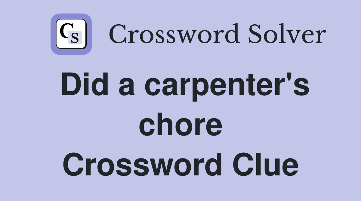 Did a carpenter's chore Crossword Clue