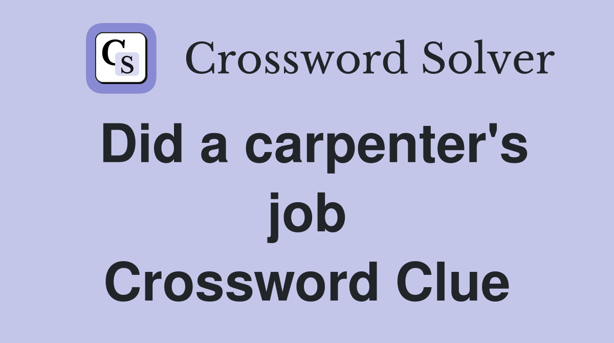 Did a carpenter's job Crossword Clue