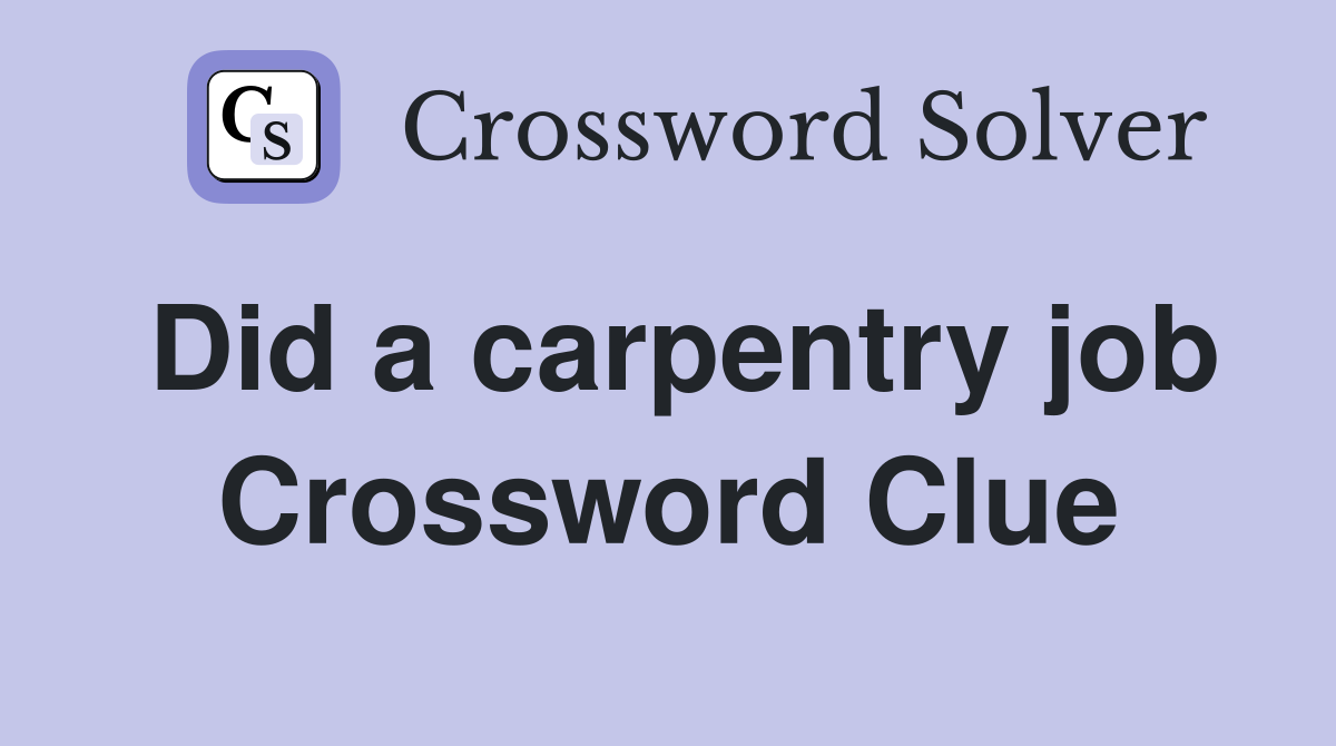 Did a carpentry job Crossword Clue