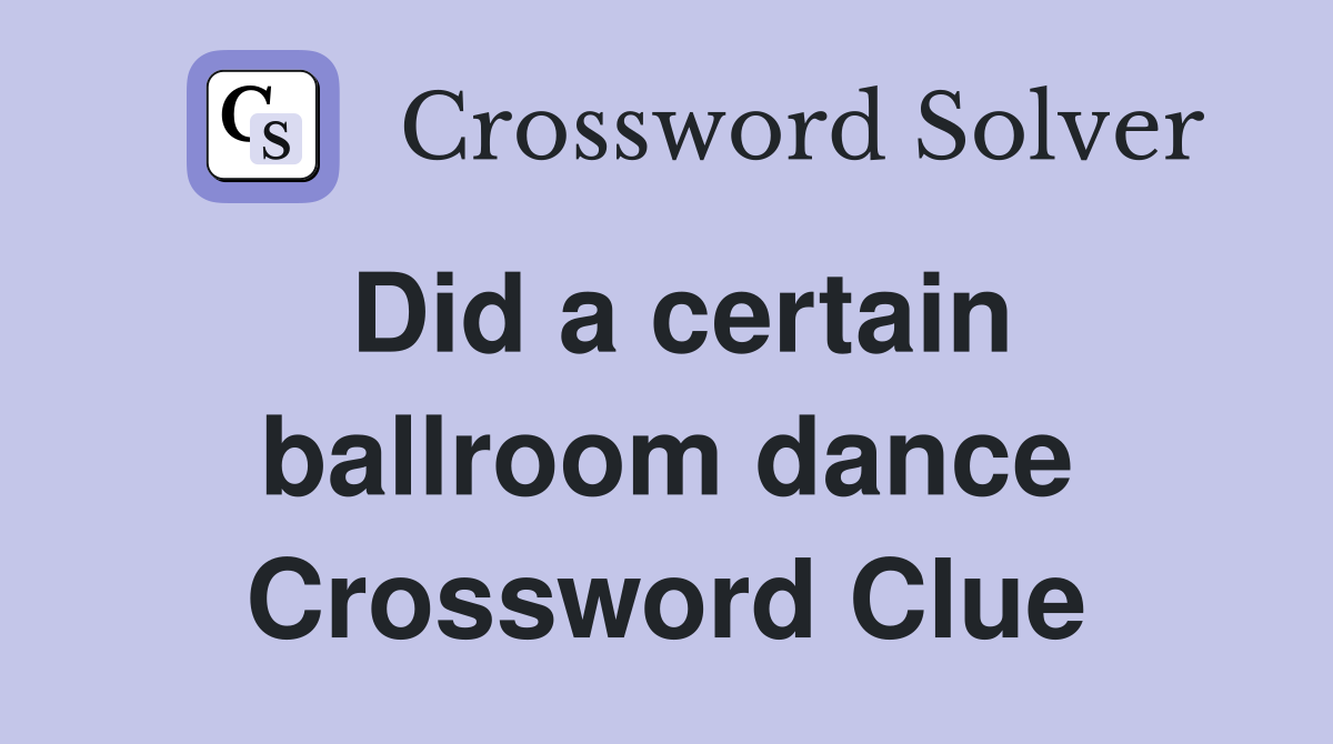 Did a certain ballroom dance Crossword Clue