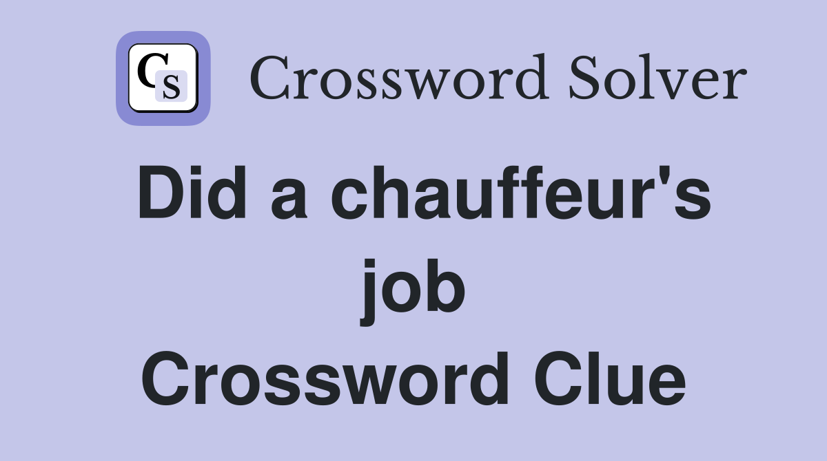 Did a chauffeur's job Crossword Clue