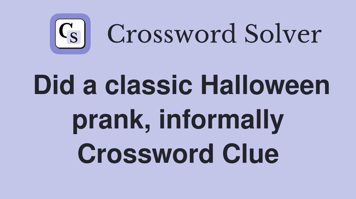 Did a classic Halloween prank, informally Crossword Clue