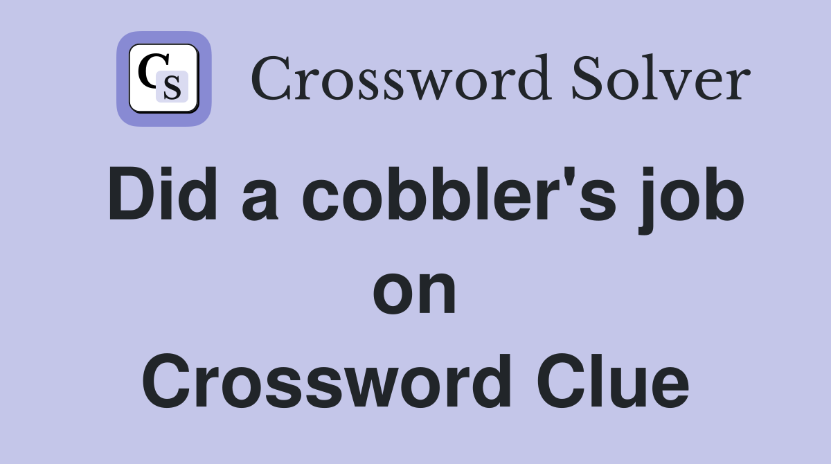 Did a cobbler's job on Crossword Clue