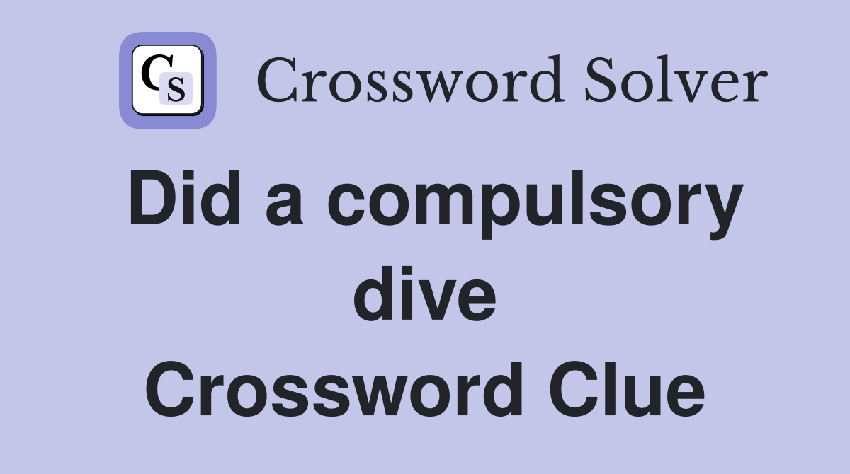 Did a compulsory dive Crossword Clue