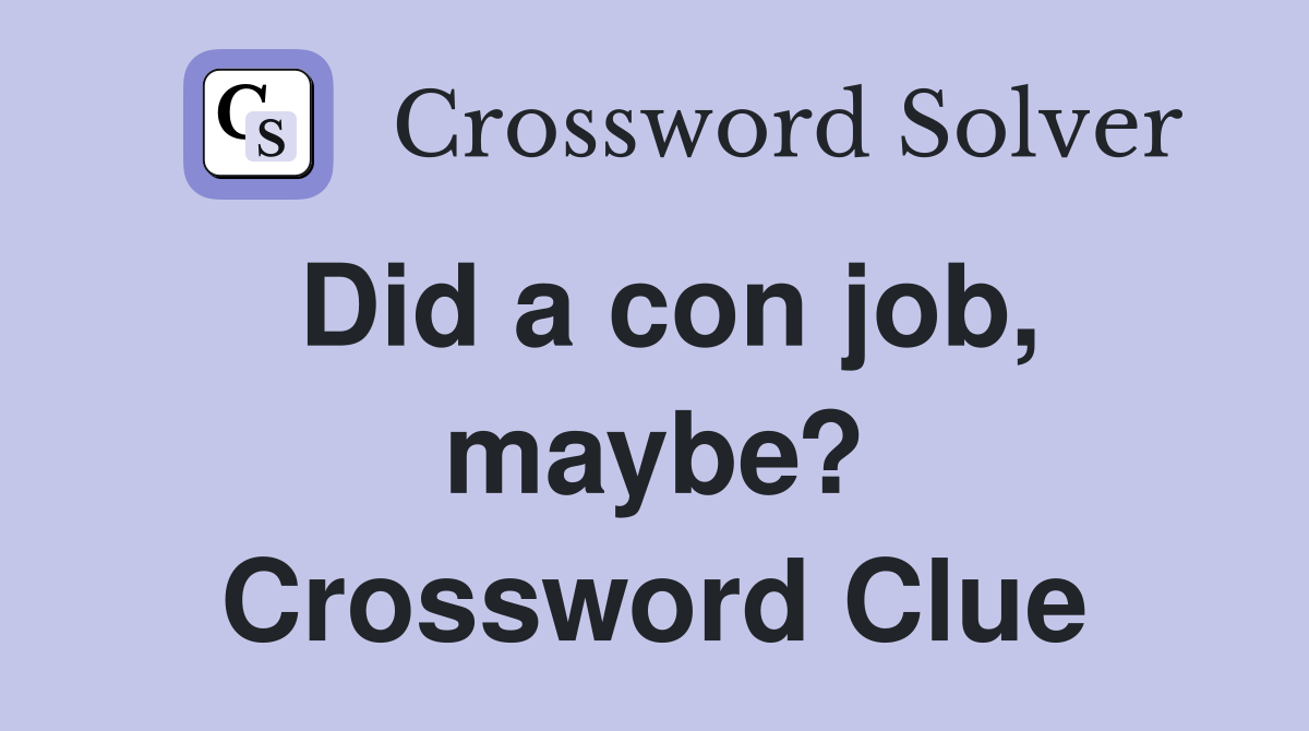 Did a con job, maybe? Crossword Clue
