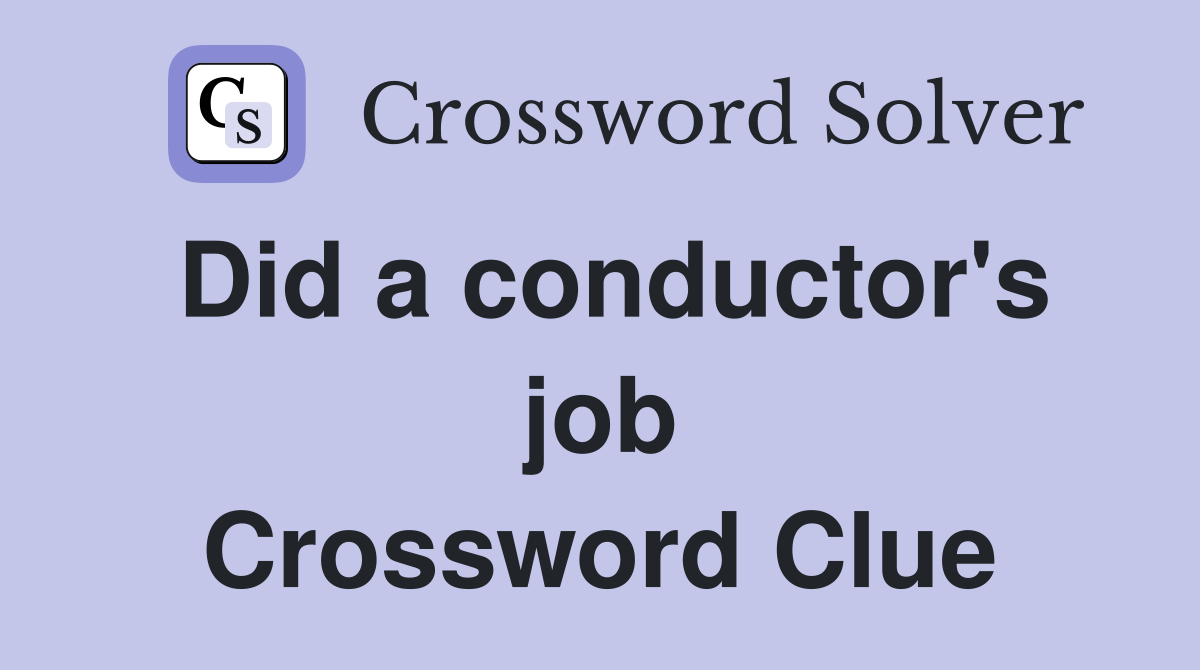 Did a conductor's job Crossword Clue