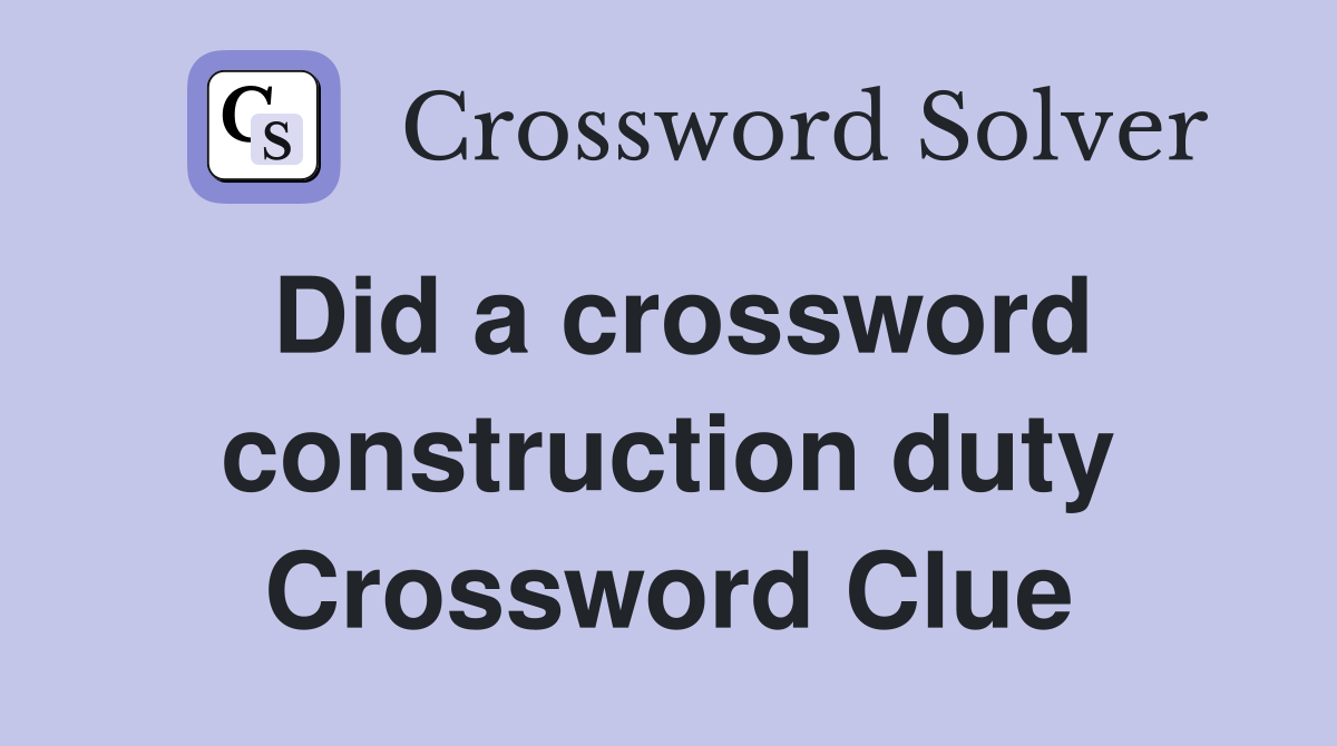 Did a crossword construction duty Crossword Clue