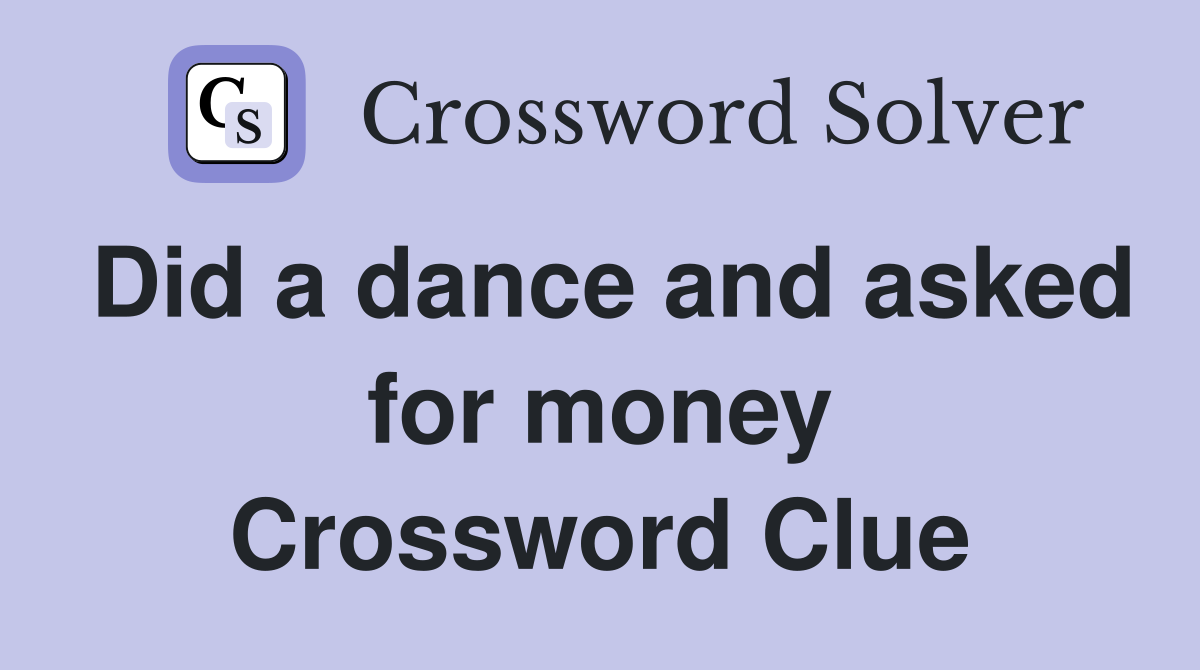 Did a dance and asked for money Crossword Clue