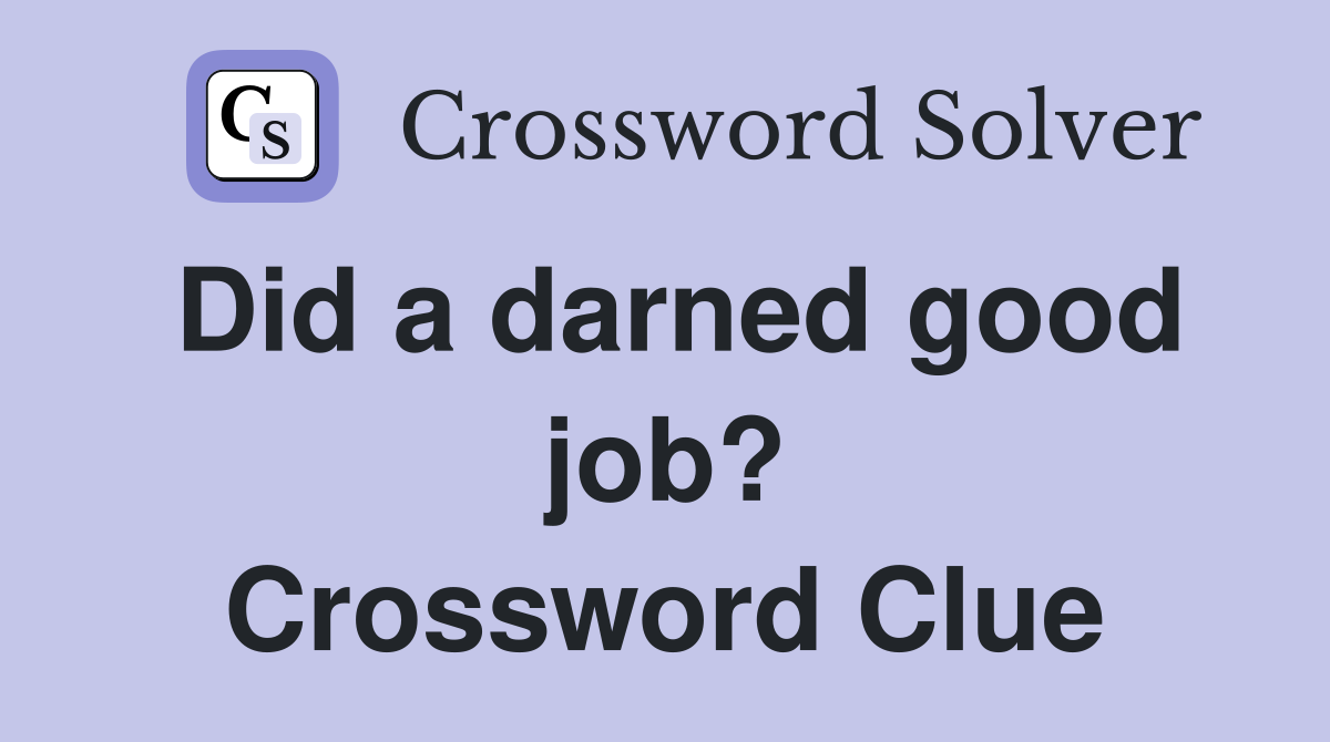 Did a darned good job? Crossword Clue