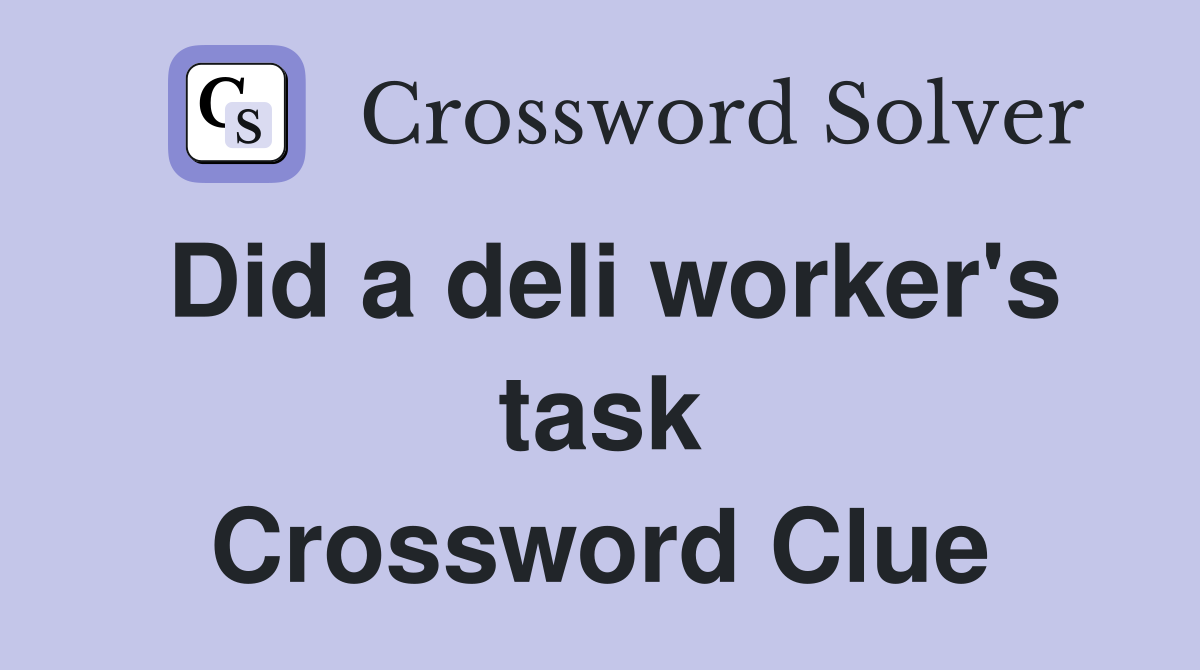 Did a deli worker's task Crossword Clue