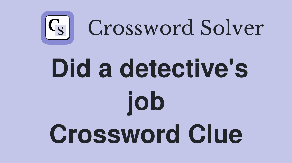 Did a detective's job Crossword Clue
