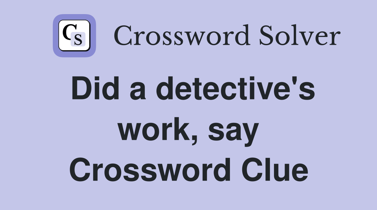Did a detective's work, say Crossword Clue