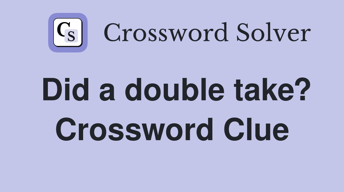Did a double take? Crossword Clue