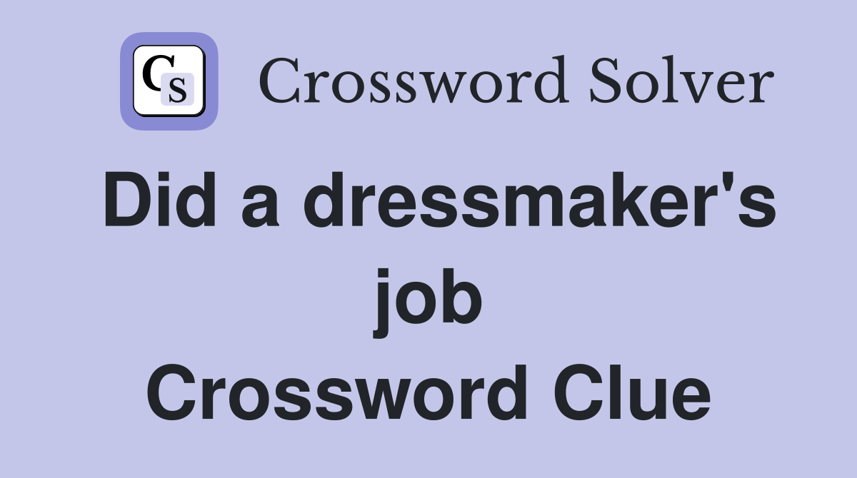 Did a dressmaker's job Crossword Clue