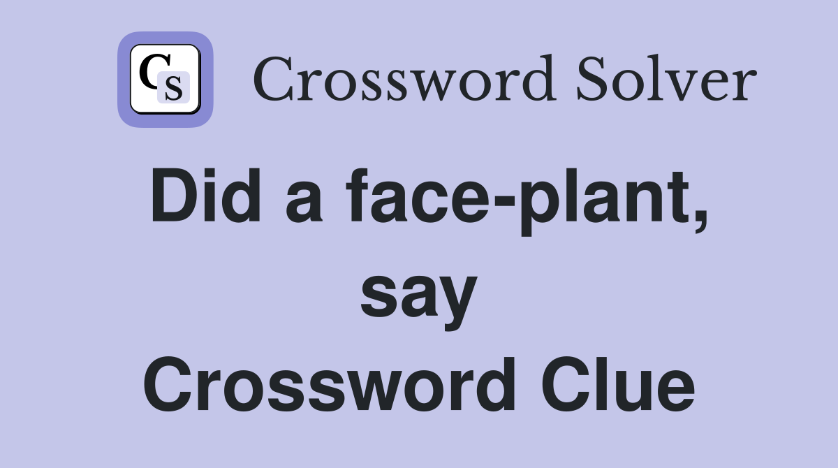 Did a face-plant, say Crossword Clue