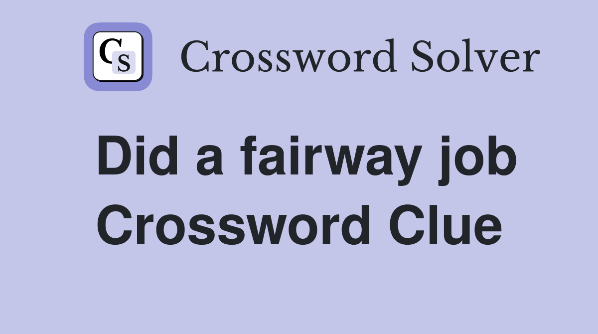 Did a fairway job Crossword Clue